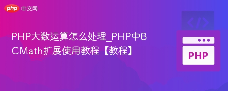 PHP大数运算怎么处理_PHP中BCMath扩展使用教程【教程】