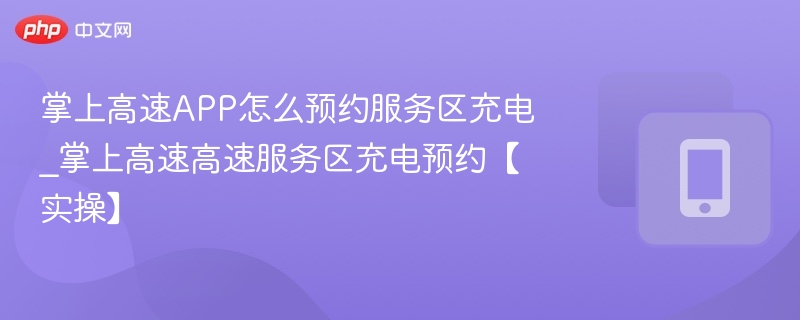 掌上高速充电预约全攻略