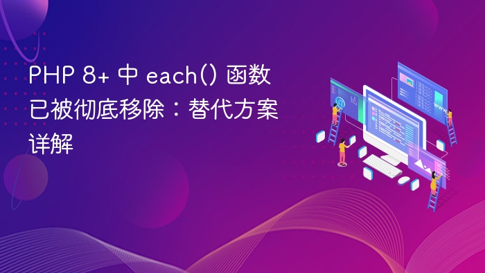 PHP 8+ 中 each() 函数已被彻底移除：替代方案详解
