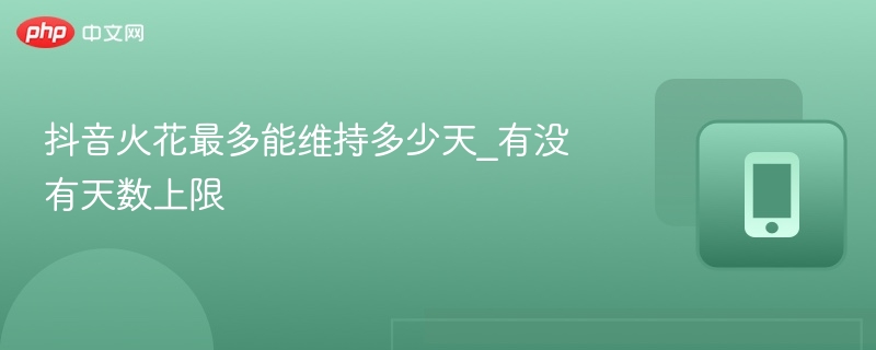 抖音火花最多能维持多少天_有没有天数上限
