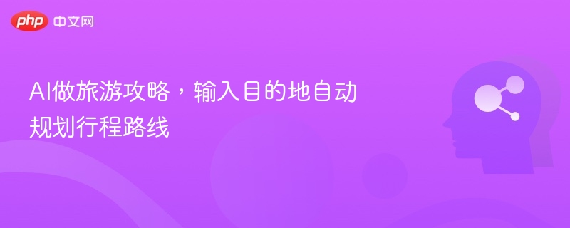 AI做旅游攻略，输入目的地自动规划行程路线