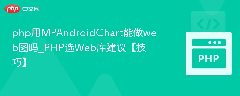 php用MPAndroidChart能做web图吗_PHP选Web库建议【技巧】