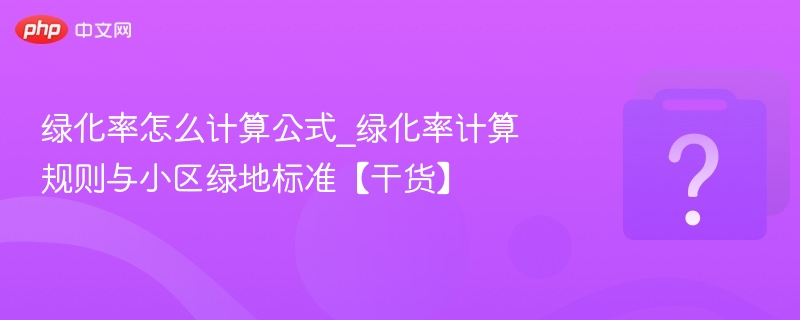 绿化率怎么计算公式_绿化率计算规则与小区绿地标准【干货】