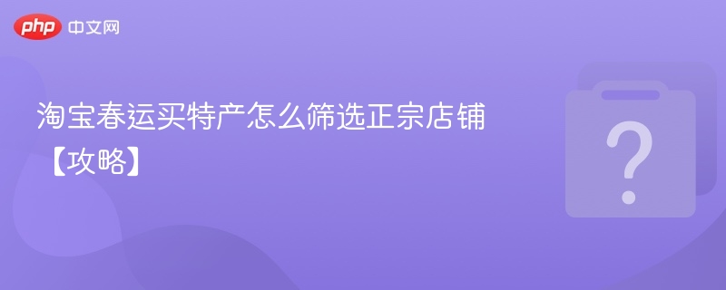 淘宝春运买特产怎么筛选正宗店铺【攻略】