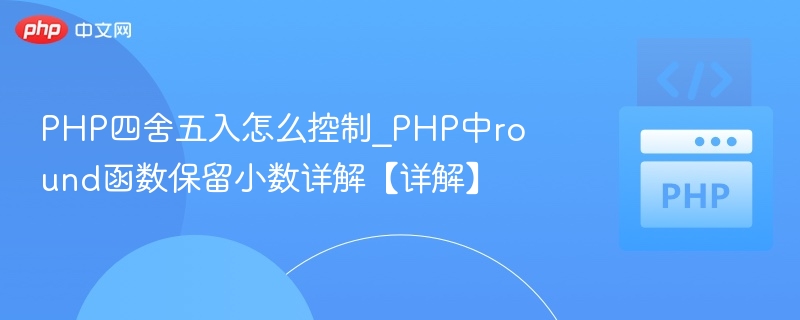 PHP四舍五入怎么控制_PHP中round函数保留小数详解【详解】