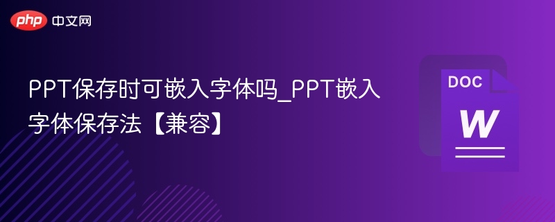 PPT保存时可嵌入字体吗_PPT嵌入字体保存法【兼容】