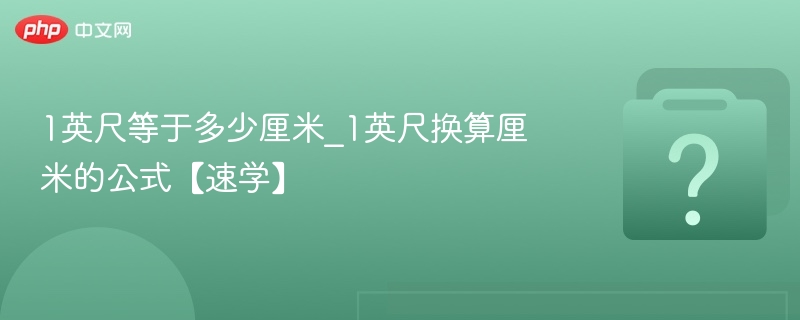 1英尺等于多少厘米？换算技巧分享