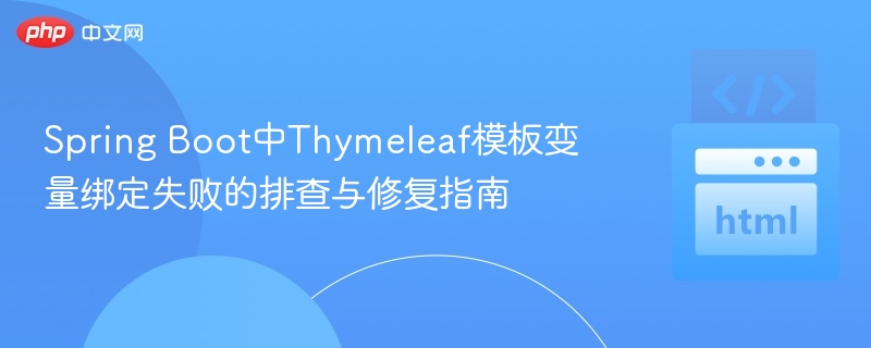 Spring Boot中Thymeleaf模板变量绑定失败的排查与修复指南