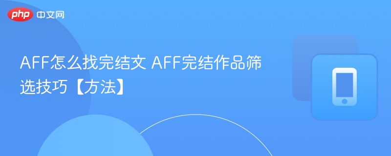 AFF完结文怎么找？筛选技巧分享