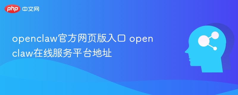 openclaw官方网页版入口 openclaw在线服务平台地址