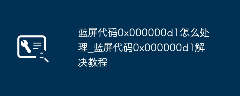 蓝屏0x000000d1怎么解决