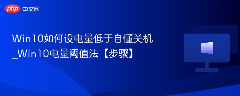 Win10如何设电量低于自懂关机_Win10电量阈值法【步骤】