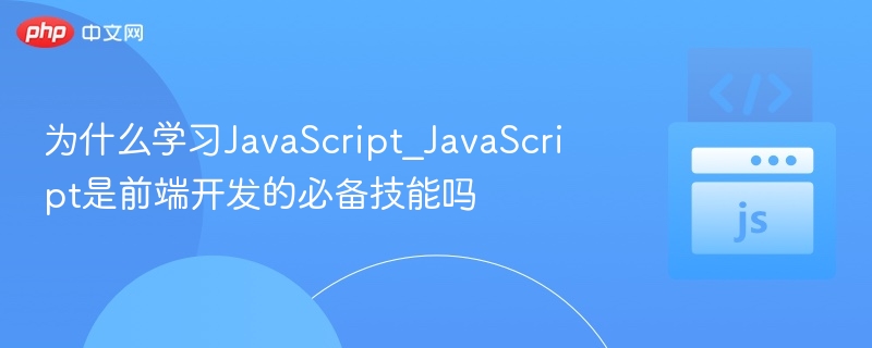 学JavaScript有多重要？前端核心技能解析