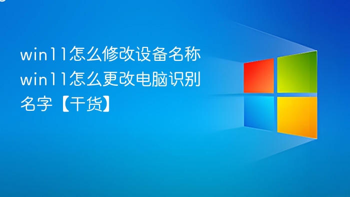 win11怎么修改设备名称 win11怎么更改电脑识别名字【干货】