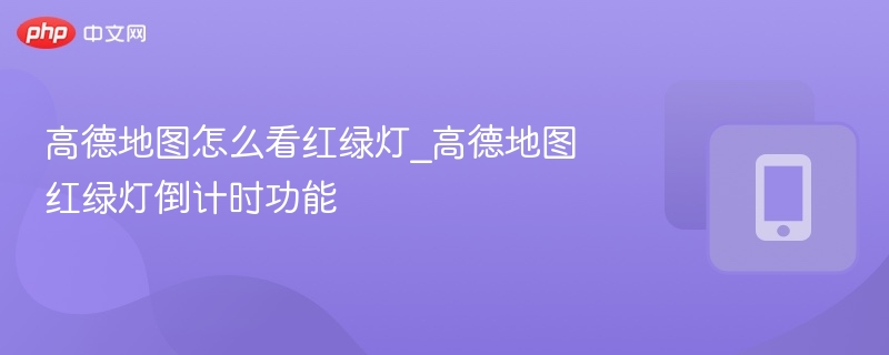 高德地图红绿灯倒计时怎么查看