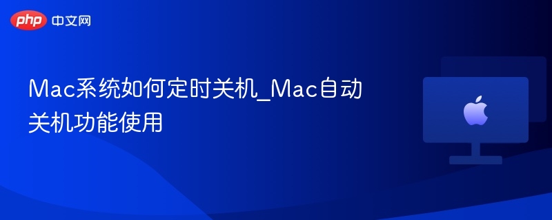 Mac系统如何定时关机_Mac自动关机功能使用
