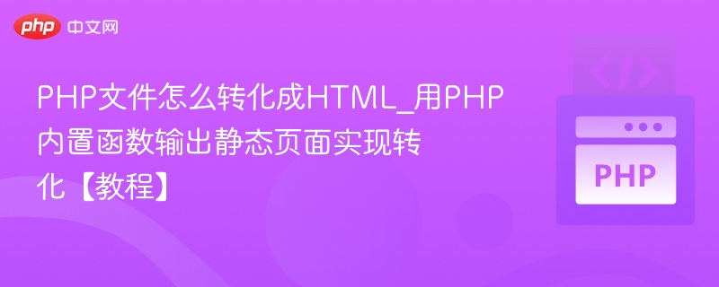 PHP文件怎么转化成HTML_用PHP内置函数输出静态页面实现转化【教程】