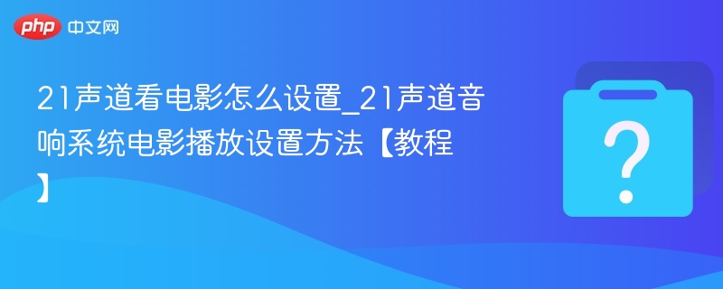 21声道怎么设置？电影播放教程