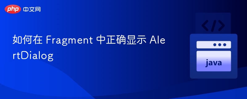 如何在 Fragment 中正确显示 AlertDialog