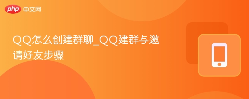 QQ怎么建群？详细步骤教你创建群聊