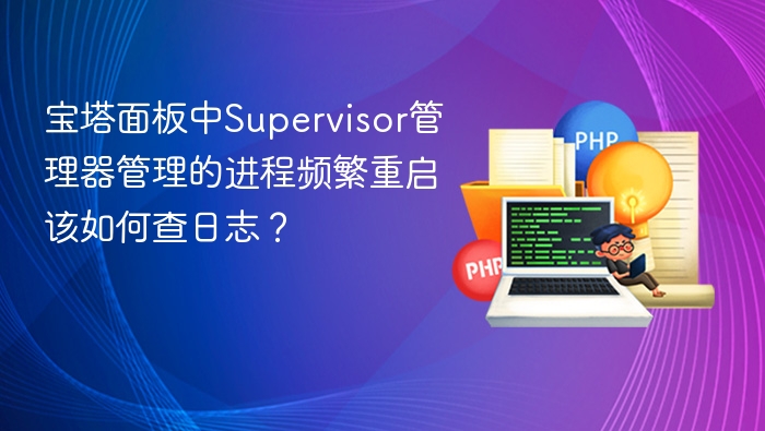 宝塔面板中Supervisor管理器管理的进程频繁重启该如何查日志？