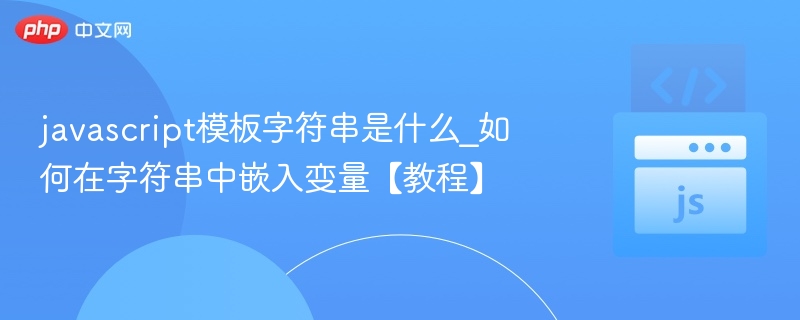 JavaScript模板字符串变量嵌入教程