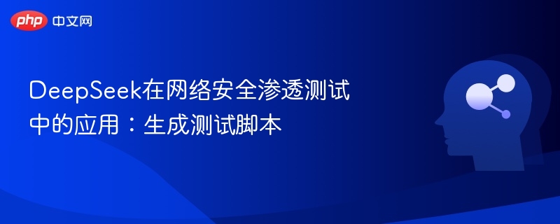 DeepSeek在网络安全渗透测试中的应用：生成测试脚本
