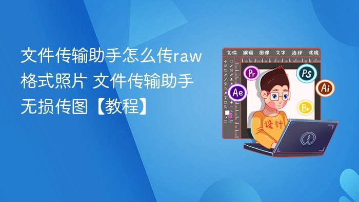 文件传输助手怎么传raw格式照片 文件传输助手无损传图【教程】