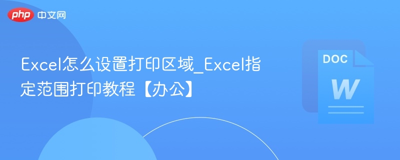 Excel怎么设置打印区域_Excel指定范围打印教程【办公】