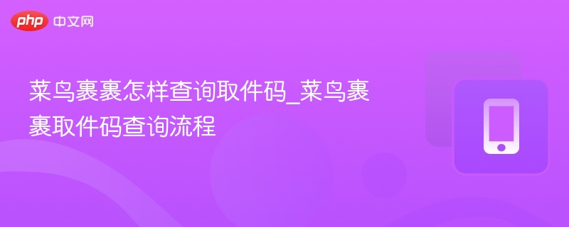 菜鸟裹裹取件码查询方法详解