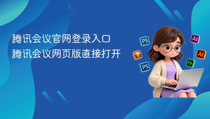 腾讯会议官网登录入口与网页版使用方法