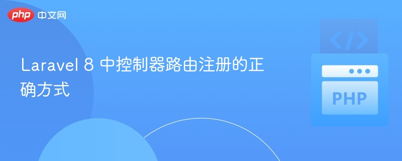 Laravel8控制器路由注册方法解析