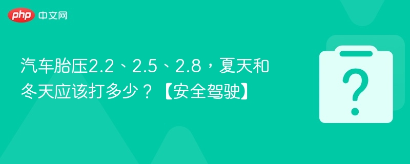 汽车胎压2.2、2.5、2.8,夏天和冬天应该打多少?【安全驾驶】