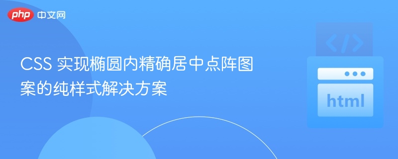 CSS椭圆内点阵居中技巧