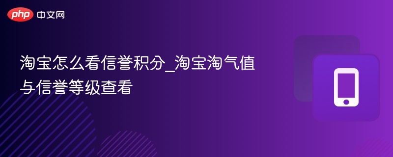 淘宝怎么看信誉积分_淘宝淘气值与信誉等级查看
