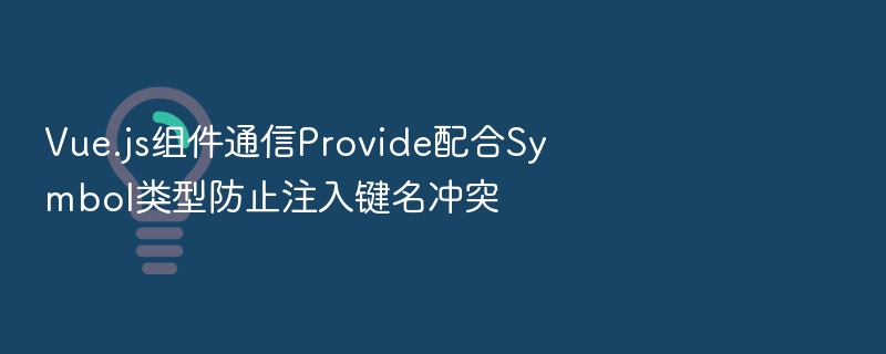 Vue.js组件通信Provide配合Symbol类型防止注入键名冲突