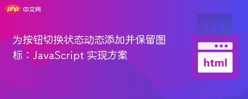 为按钮切换状态动态添加并保留图标：JavaScript 实现方案
