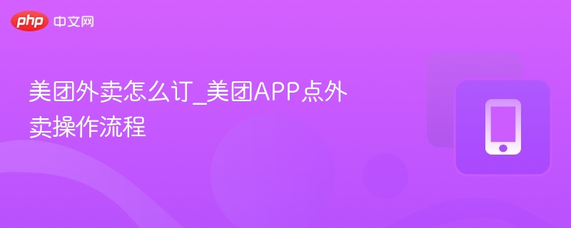 美团外卖怎么订？手把手教你点餐流程