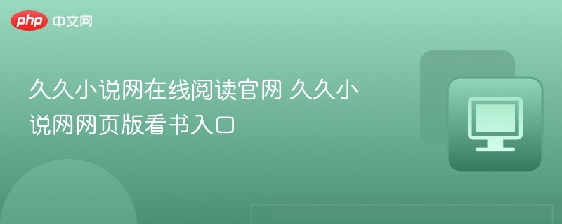 久久小说网在线阅读入口及官网指南