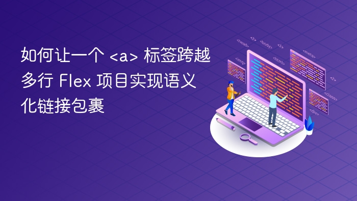 如何让一个 <a> 标签跨越多行 Flex 项目实现语义化链接包裹
