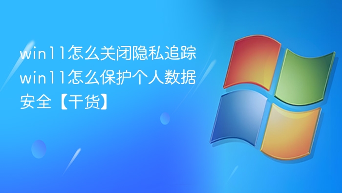 Win11关闭隐私追踪方法及数据保护技巧