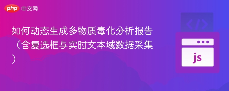 如何动态生成多物质毒化分析报告（含复选框与实时文本域数据采集）
