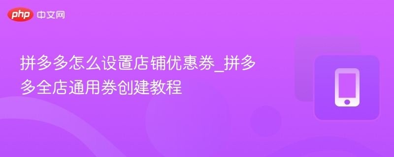 拼多多店铺优惠券设置方法详解