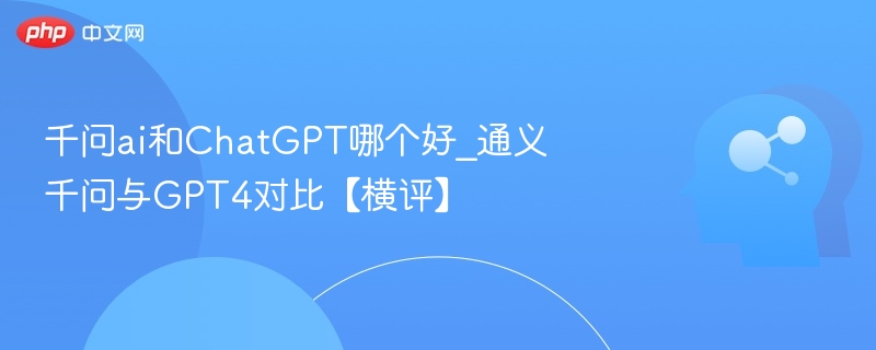 千问AIvsChatGPT，通义千问对比GPT4评测