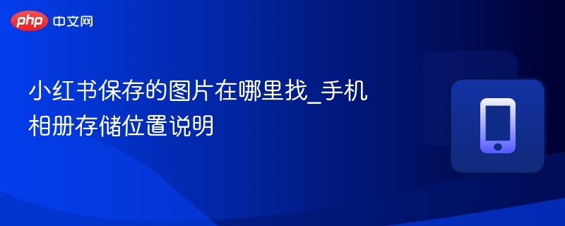 小红书图片保存位置与查找技巧