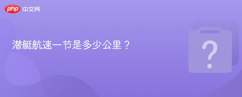 潜艇航速一节是多少公里?