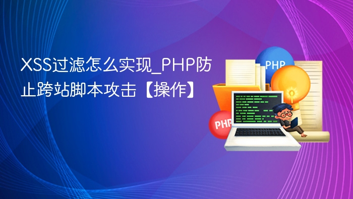XSS过滤实现方法及PHP防攻击指南