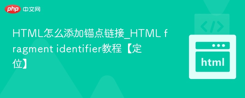 HTML怎么添加锚点链接_HTML fragment identifier教程【定位】