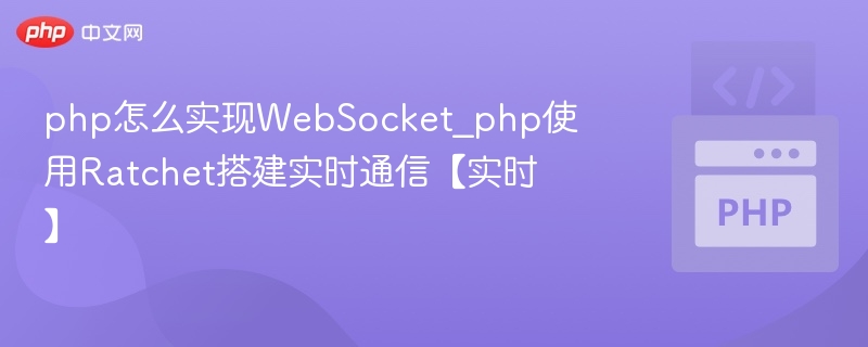 PHPWebSocket教程：Ratchet搭建实时通信详解