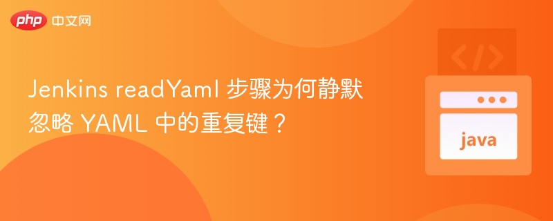 Jenkins readYaml 步骤为何静默忽略 YAML 中的重复键?